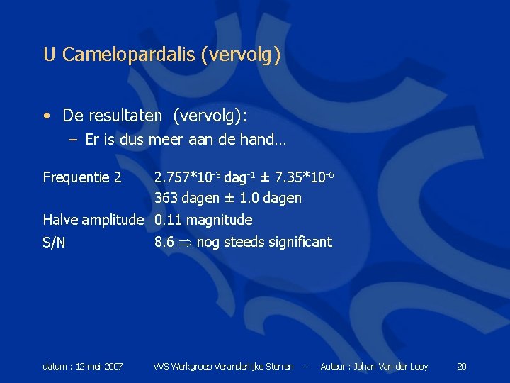 U Camelopardalis (vervolg) • De resultaten (vervolg): – Er is dus meer aan de