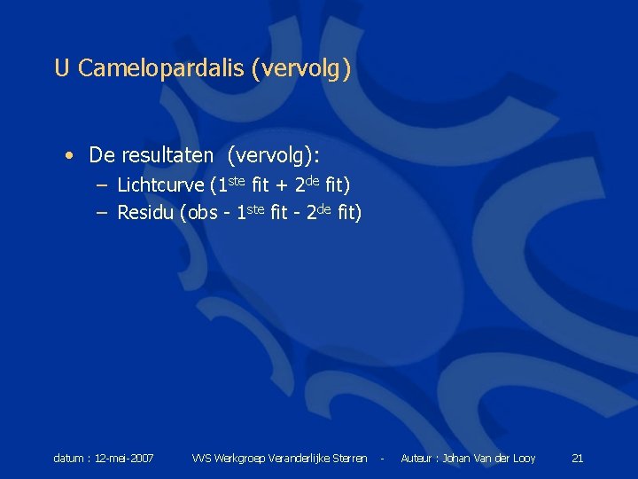 U Camelopardalis (vervolg) • De resultaten (vervolg): – Lichtcurve (1 ste fit + 2
