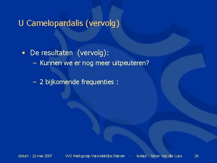 U Camelopardalis (vervolg) • De resultaten (vervolg): – Kunnen we er nog meer uitpeuteren?