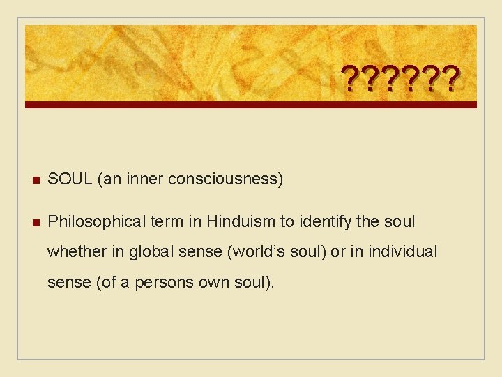 ? ? ? n SOUL (an inner consciousness) n Philosophical term in Hinduism to