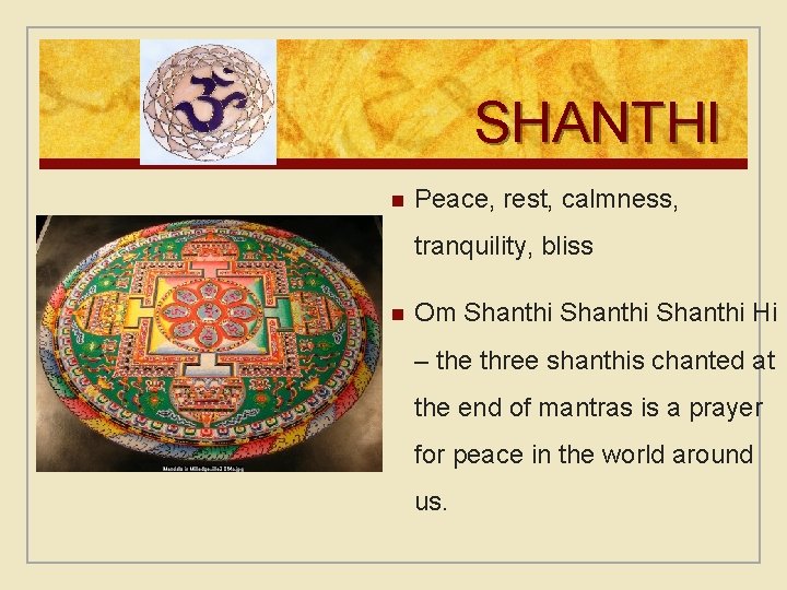 SHANTHI n Peace, rest, calmness, tranquility, bliss n Om Shanthi Hi – the three