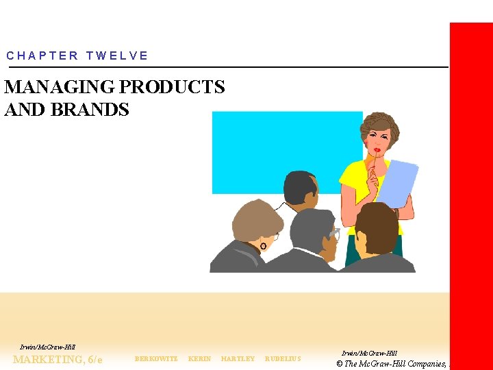 CHAPTER TWELVE MANAGING PRODUCTS AND BRANDS Irwin/Mc. Graw-Hill MARKETING, 6/e BERKOWITZ KERIN HARTLEY RUDELIUS