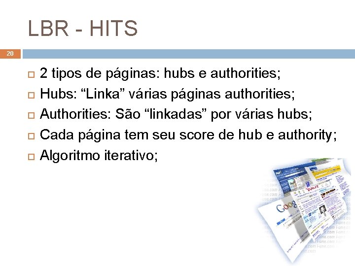 LBR - HITS 20 2 tipos de páginas: hubs e authorities; Hubs: “Linka” várias