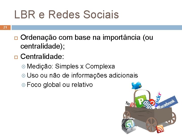 LBR e Redes Sociais 21 Ordenação com base na importância (ou centralidade); Centralidade: Medição: