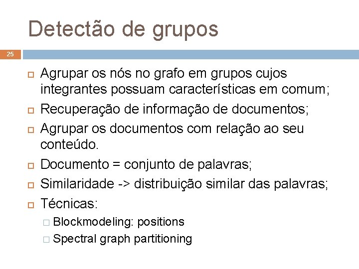 Detectão de grupos 25 Agrupar os nós no grafo em grupos cujos integrantes possuam