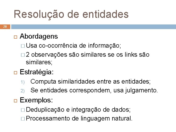 Resolução de entidades 28 Abordagens � Usa co-ocorrência de informação; � 2 observações são