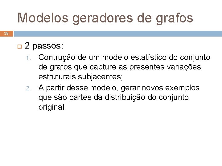 Modelos geradores de grafos 38 2 passos: 1. 2. Contrução de um modelo estatístico