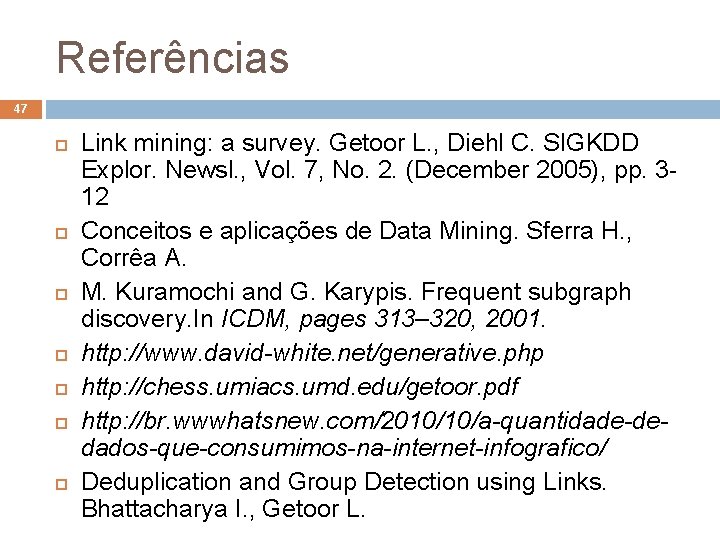 Referências 47 Link mining: a survey. Getoor L. , Diehl C. SIGKDD Explor. Newsl.