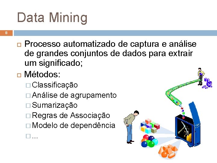 Data Mining 8 Processo automatizado de captura e análise de grandes conjuntos de dados