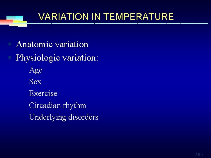 VARIATION IN TEMPERATURE § Anatomic variation § Physiologic variation: Age Sex Exercise Circadian rhythm