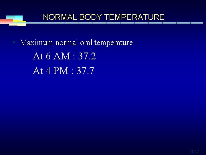 NORMAL BODY TEMPERATURE § Maximum normal oral temperature At 6 AM : 37. 2