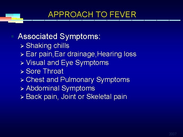 APPROACH TO FEVER § Associated Symptoms: Ø Shaking chills Ø Ear pain, Ear drainage,