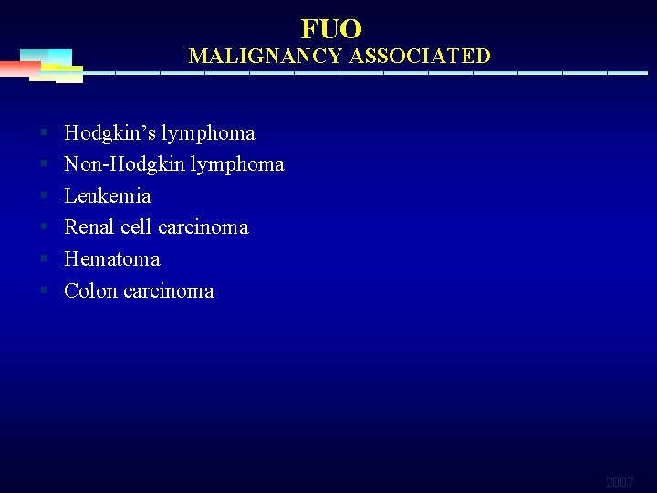 FUO MALIGNANCY ASSOCIATED § Hodgkin’s lymphoma § Non-Hodgkin lymphoma § Leukemia § Renal cell