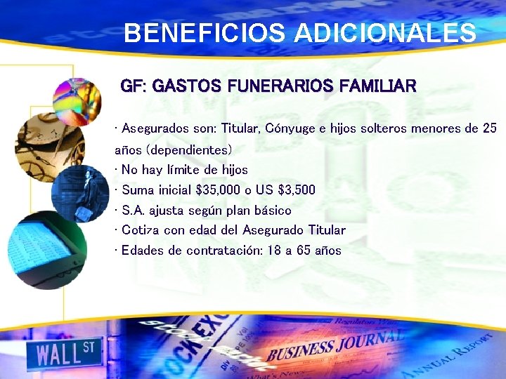 BENEFICIOS ADICIONALES GF: GASTOS FUNERARIOS FAMILIAR • Asegurados son: Titular, Cónyuge e hijos solteros