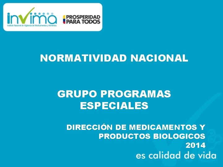 NORMATIVIDAD NACIONAL GRUPO PROGRAMAS ESPECIALES DIRECCIÓN DE MEDICAMENTOS Y PRODUCTOS BIOLOGICOS 2014 