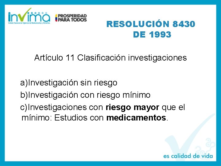 RESOLUCIÓN 8430 DE 1993 Artículo 11 Clasificación investigaciones a)Investigación sin riesgo b)Investigación con riesgo