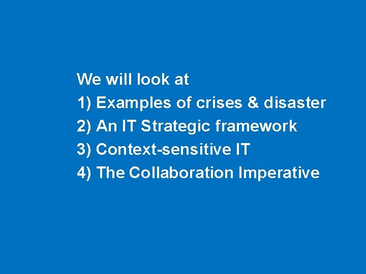 We will look at 1) Examples of crises & disaster 2) An IT Strategic