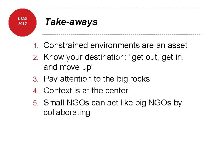 UMSI 2017 Take-aways 1. 2. 3. 4. 5. Constrained environments are an asset Know