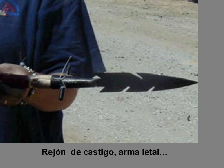 Rejón de castigo, arma letal… 