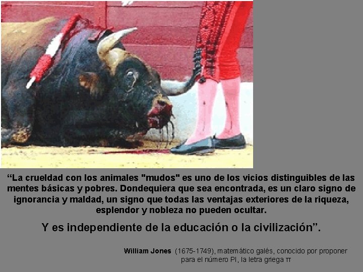 “La crueldad con los animales "mudos" es uno de los vicios distinguibles de las