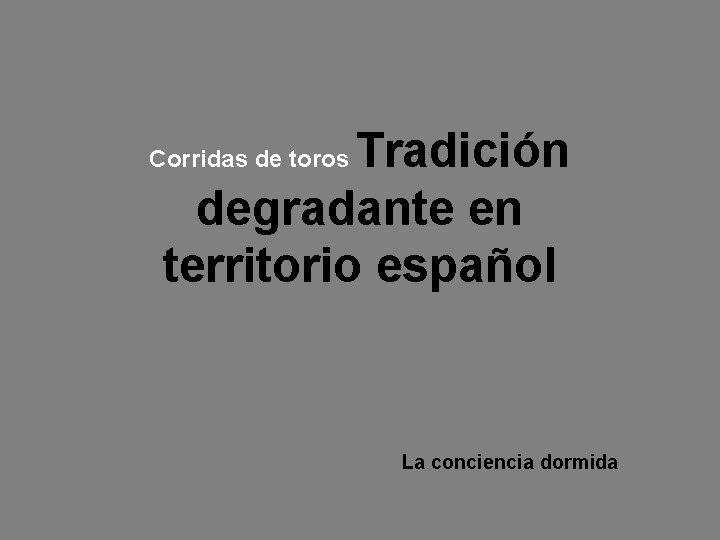 Tradición degradante en territorio español Corridas de toros La conciencia dormida 