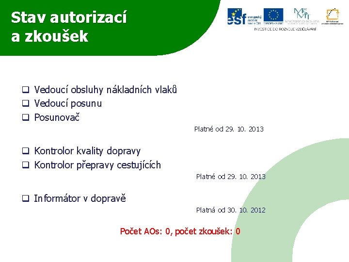 Stav autorizací a zkoušek q Vedoucí obsluhy nákladních vlaků q Vedoucí posunu q Posunovač