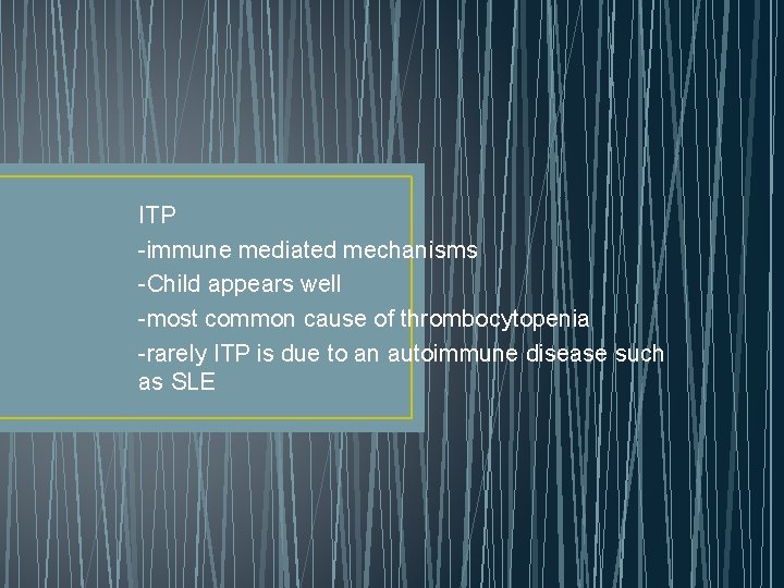 ITP -immune mediated mechanisms -Child appears well -most common cause of thrombocytopenia -rarely ITP