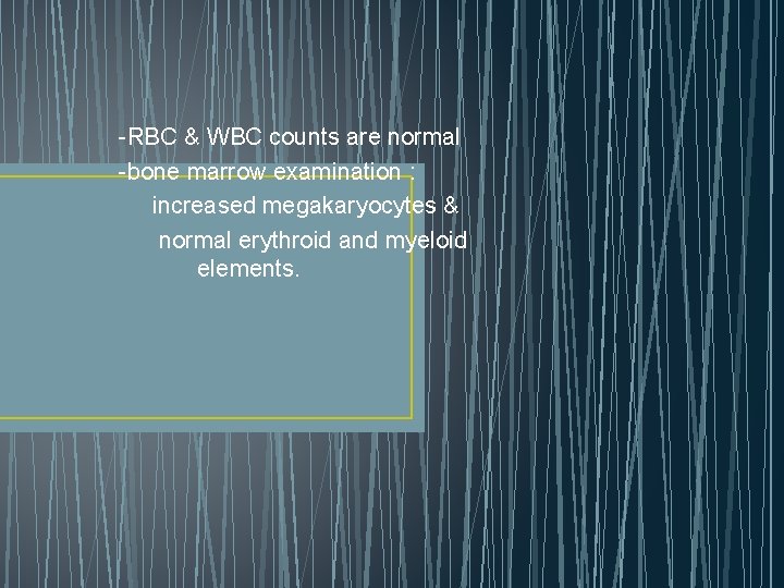 -RBC & WBC counts are normal -bone marrow examination : increased megakaryocytes & normal