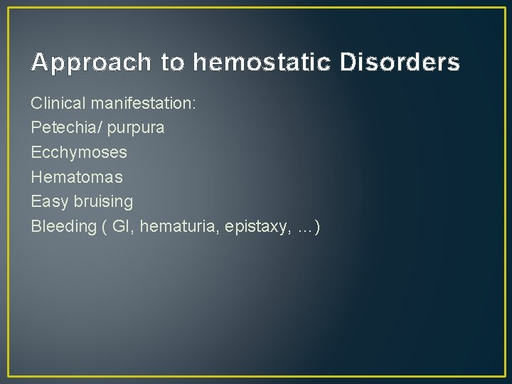 Approach to hemostatic Disorders Clinical manifestation: Petechia/ purpura Ecchymoses Hematomas Easy bruising Bleeding (