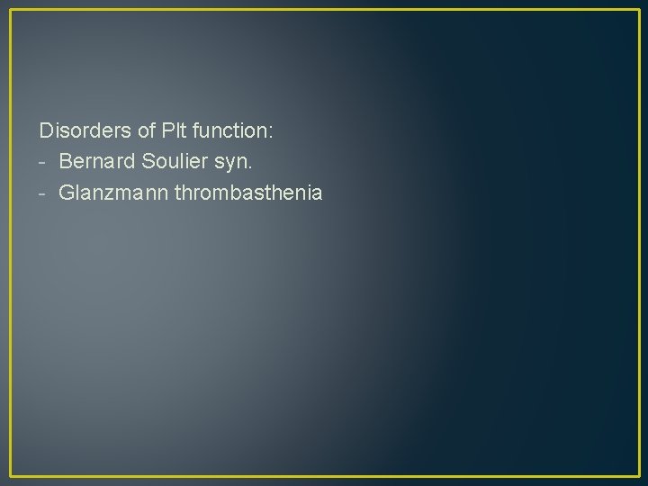 Disorders of Plt function: - Bernard Soulier syn. - Glanzmann thrombasthenia 