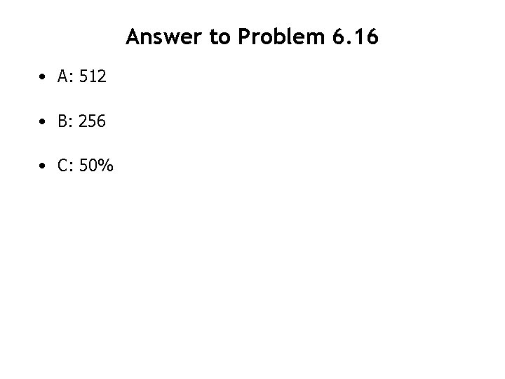 Answer to Problem 6. 16 • A: 512 • B: 256 • C: 50%