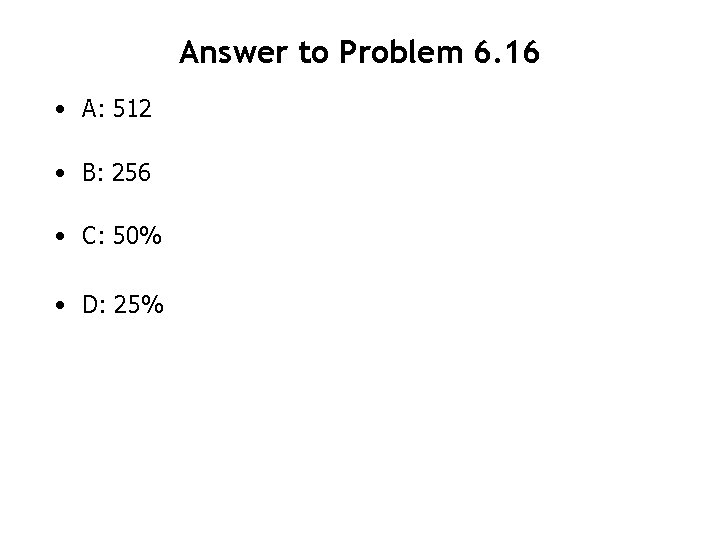 Answer to Problem 6. 16 • A: 512 • B: 256 • C: 50%