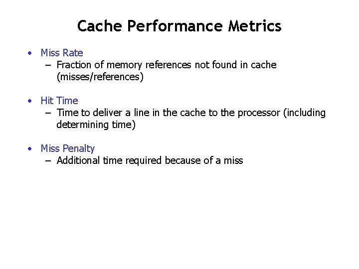 Cache Performance Metrics • Miss Rate – Fraction of memory references not found in