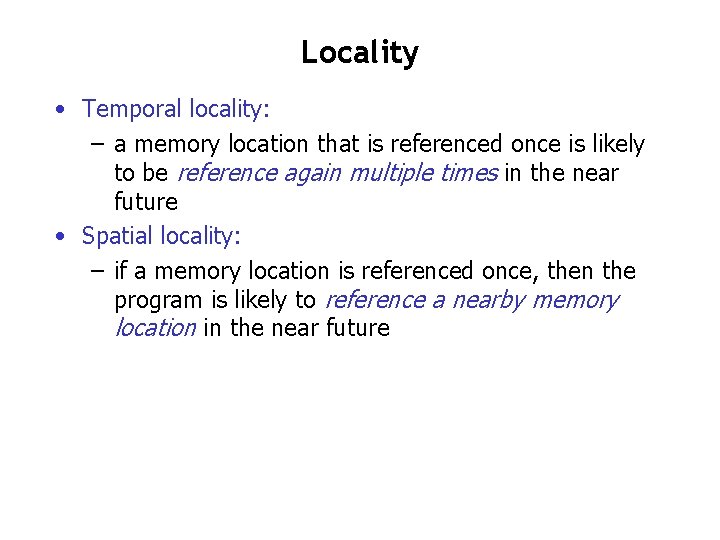 Locality • Temporal locality: – a memory location that is referenced once is likely