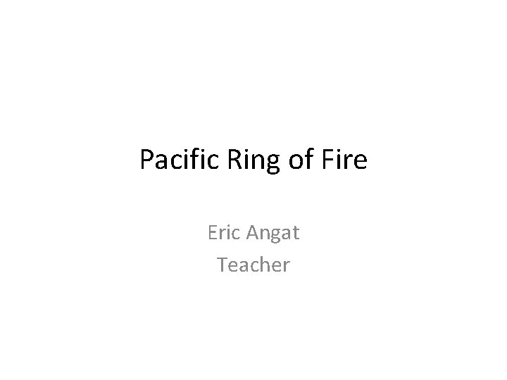 Pacific Ring of Fire Eric Angat Teacher 