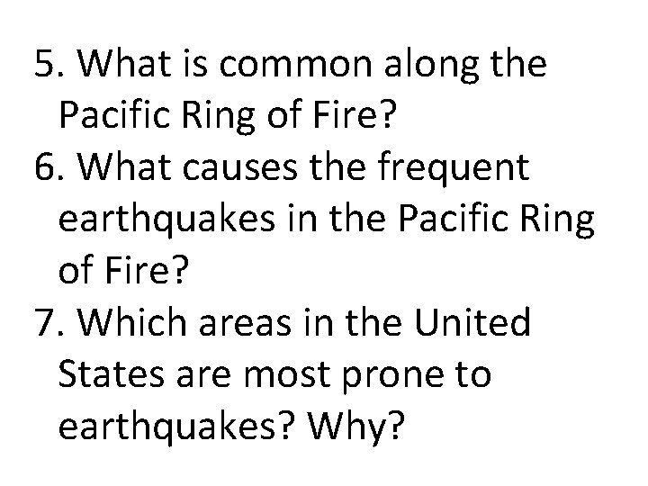 5. What is common along the Pacific Ring of Fire? 6. What causes the
