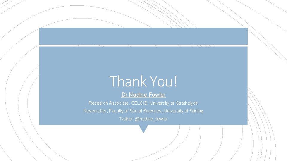 Thank You! Dr Nadine Fowler Research Associate, CELCIS, University of Strathclyde Researcher, Faculty of Thank You! Dr Nadine Fowler Research Associate, CELCIS, University of Strathclyde Researcher, Faculty of