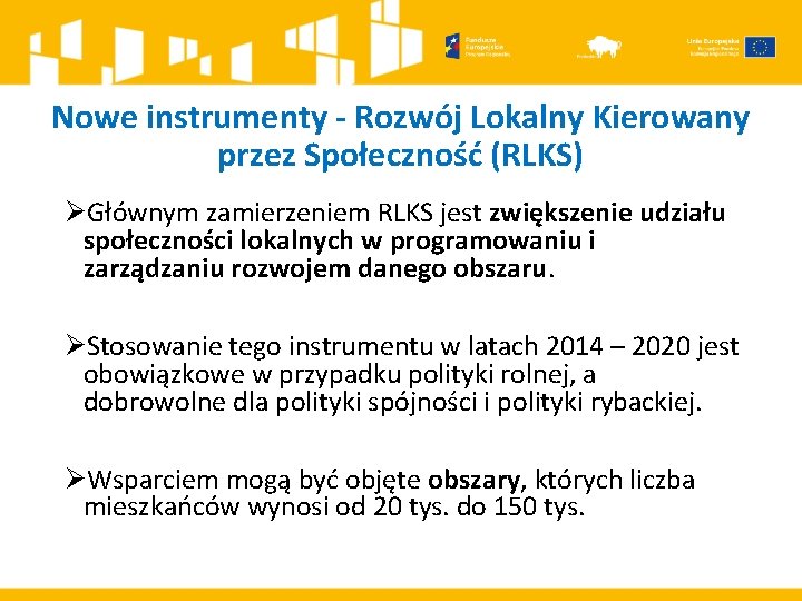 Nowe instrumenty - Rozwój Lokalny Kierowany przez Społeczność (RLKS) ØGłównym zamierzeniem RLKS jest zwiększenie