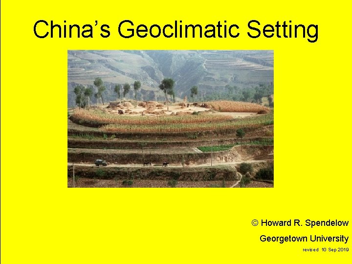 China’s Geoclimatic Setting © Howard R. Spendelow title Georgetown University revised 10 Sep 2019