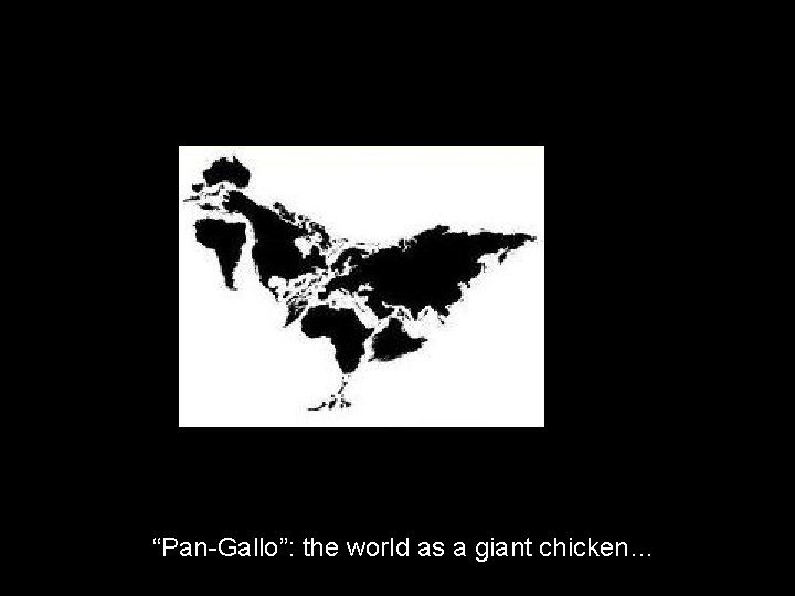“Pan-Gallo”: the world as a giant chicken… 
