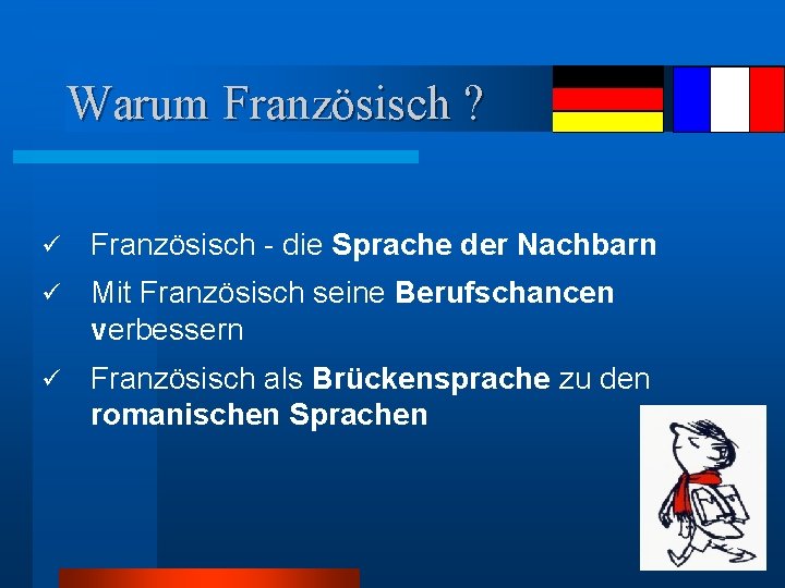 Warum Französisch ? ü Französisch - die Sprache der Nachbarn ü Mit Französisch seine