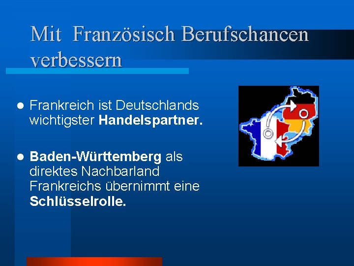 Mit Französisch Berufschancen verbessern l Frankreich ist Deutschlands wichtigster Handelspartner. l Baden-Württemberg als direktes