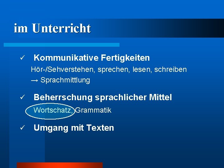 im Unterricht ü Kommunikative Fertigkeiten Hör-/Sehverstehen, sprechen, lesen, schreiben → Sprachmittlung ü Beherrschung sprachlicher