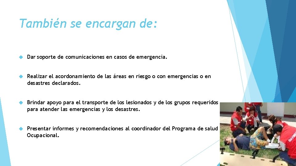 También se encargan de: Dar soporte de comunicaciones en casos de emergencia. Realizar el