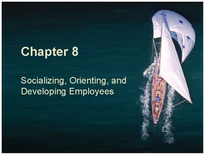 Chapter 8 Socializing, Orienting, and Developing Employees 
