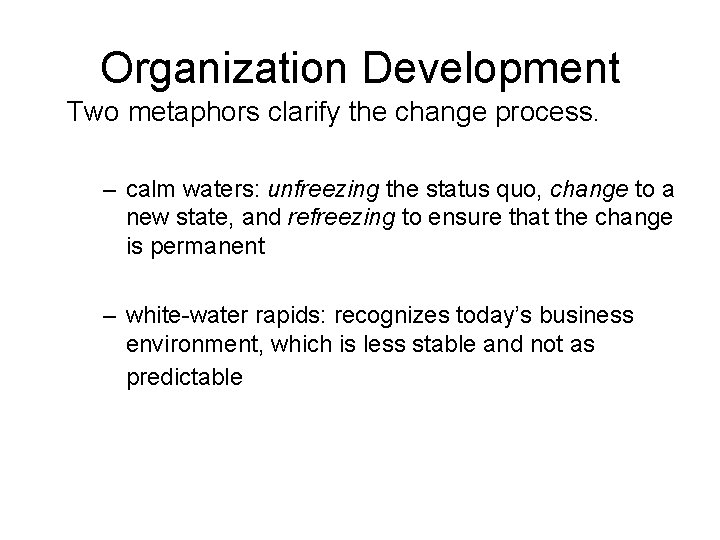 Organization Development Two metaphors clarify the change process. – calm waters: unfreezing the status