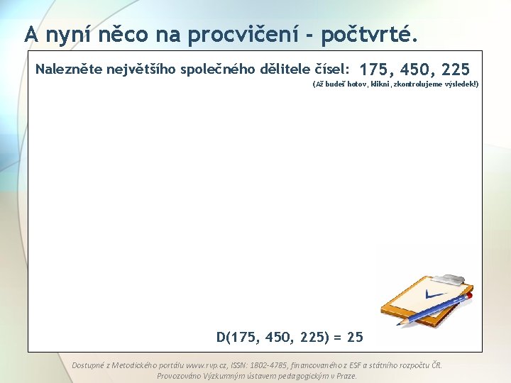 A nyní něco na procvičení - počtvrté. Nalezněte největšího společného dělitele čísel: 175, 450,