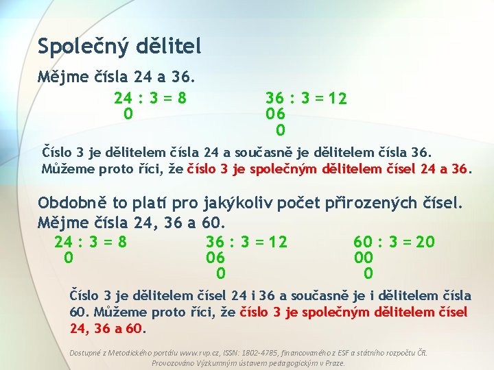 Společný dělitel Mějme čísla 24 a 36. 24 : 3 = 8 0 36