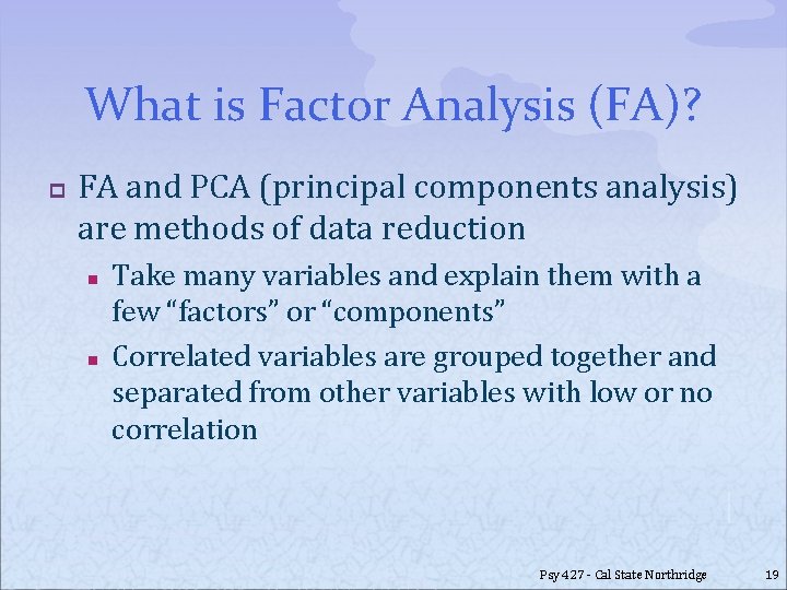 What is Factor Analysis (FA)? p FA and PCA (principal components analysis) are methods