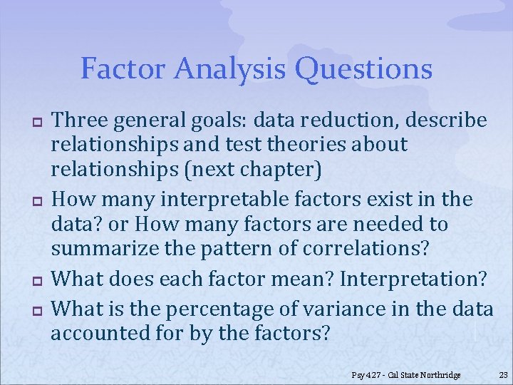 Factor Analysis Questions p p Three general goals: data reduction, describe relationships and test